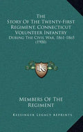 The Story Of The Twenty-First Regiment, Connecticut Volunteer Infantry: During The Civil War, 1861-1865 (1900) - Hardcover