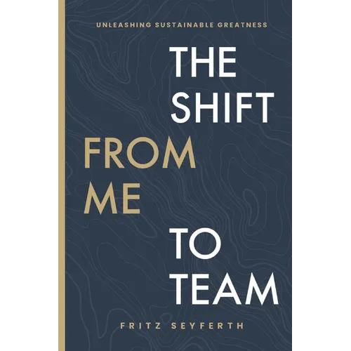 The Shift from Me to Team: Unleashing Sustainable Greatness - Paperback
