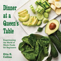 Dinner at a Queen's Table: Experiencing the World of Whole Foods for Beginners - Paperback