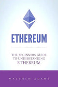 Ethereum: The Beginners Guide To Understanding Ethereum, Ether, Smart Contracts, Ethereum Mining, ICO, Cryptocurrency, Cryptocurrency Investing - Paperback
