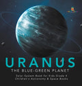 Uranus: The Blue-Green Planet Solar System Book for Kids Grade 4 Children's Astronomy & Space Books - Hardcover