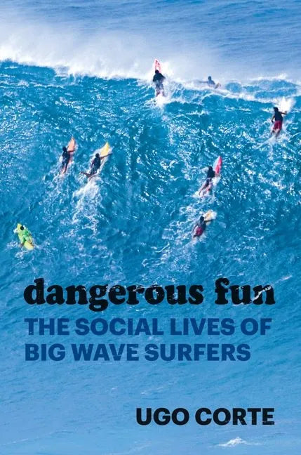Dangerous Fun: The Social Lives of Big Wave Surfers - Hardcover