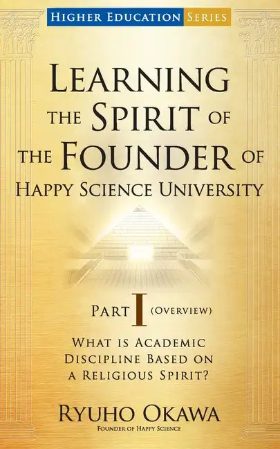 Learning the Spirit of the Founder of Happy Science University Part I (Overview) - Paperback