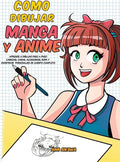 Como dibujar Manga y Anime: Aprende a dibujar paso a paso - cabezas, caras, accesorios, ropa y divertidos personajes de cuerpo completo - Hardcover