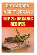DIY Garden Insect Sprays: Top 25 Organic Recipes - Paperback