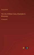 The Life of William Carey, Shoemaker & Missionary: in large print - Hardcover