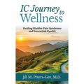 IC Journey to Wellness: Healing Bladder Pain Syndrome and Interstitial Cystitis - Hardcover