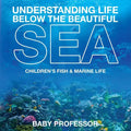 Understanding Life Below the Beautiful Sea Children's Fish & Marine Life - Paperback