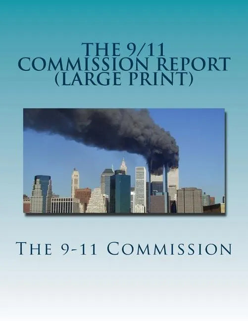The 9/11 Commission Report (Large Print): Final Report of the National Commission on Terrorist Attacks Upon the United States - Paperback
