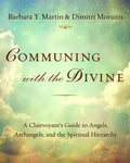 Communing with the Divine: A Clairvoyant's Guide to Angels, Archangels, and the Spiritual Hierarchy - Paperback