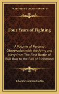 Four Years of Fighting: A Volume of Personal Observation with the Army and Navy from the First Battle of Bull Run to the Fall of Richmond - Hardcover