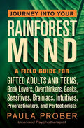 Journey Into Your Rainforest Mind: A Field Guide for Gifted Adults and Teens, Book Lovers, Overthinkers, Geeks, Sensitives, Brainiacs, Intuitives, Pro - Paperback