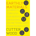 Earthly Materials: Journeys Through Our Bodies' Emissions, Excretions, and Disintegrations - Hardcover