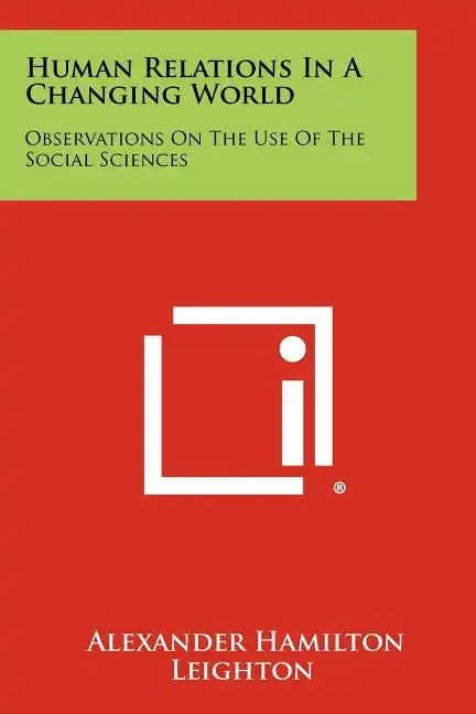 Human Relations In A Changing World: Observations On The Use Of The Social Sciences - Paperback