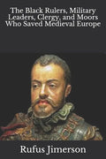 The Black Rulers, Military Leaders, Clergy, and Moors Who Saved Medieval Europe - Paperback