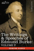 The Writings & Speeches of Edmund Burke: Volume V - Observations on the Conduct of the Minority; Thoughts and Details on Scarcity; Three Letters to a - Paperback
