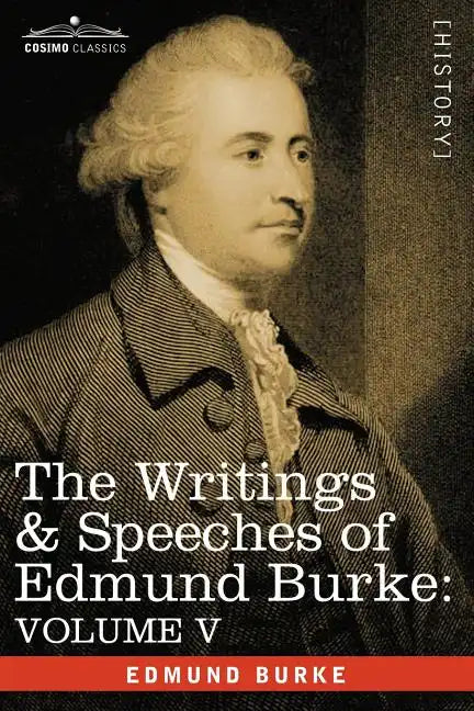 The Writings & Speeches of Edmund Burke: Volume V - Observations on the Conduct of the Minority; Thoughts and Details on Scarcity; Three Letters to a - Paperback