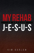 My Rehab Is Spelled J-E-S-U-S: A book of hope for those who may have a loved one locked in an addiction - Paperback