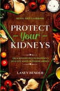 Renal Diet Cookbook: PROTECT YOUR KIDNEYS - Delicious Recipes To Maintain A Healthy and Functioning Kidney - Paperback