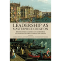 Leadership as Masterpiece Creation: What Business Leaders Can Learn from the Humanities about Moral Risk-Taking - Hardcover
