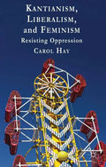 Kantianism, Liberalism, and Feminism: Resisting Oppression - Hardcover