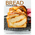 Bread Cookbook: A Step-By-Step Guide to Achieving Bakery-Quality Results At Home - Paperback