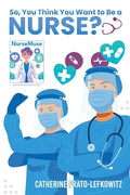 So, You Think You Want to Be a Nurse? - Paperback