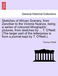 Sketches of African Scenery, from Zanzibar to the Victoria Nyanza, Being a Series of Coloured Lithographic Pictures, from Sketches by ... T. O'Neill. - Paperback