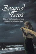 Beyond Tears: A Story of One Family's Survival of the 1900 Hurricane of Galveston, Texas - Paperback