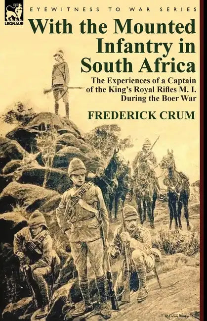 With the Mounted Infantry in South Africa: The Experiences of a Captain of the King's Royal Rifles M. I. During the Boer War - Paperback