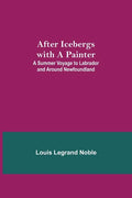 After Icebergs with a Painter; A Summer Voyage to Labrador and Around Newfoundland. - Paperback