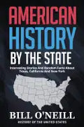 American History By The State: Interesting Stories And Random Facts About Texas, California And New York - Paperback