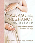 Massage for Pregnancy and Beyond: Simple, Soothing Touch for Before and After Baby - Paperback