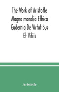 The Work of Aristotle Magna moralia Ethica Eudemia De Virtutibus Et Vitiis - Paperback