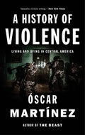 A History of Violence: Living and Dying in Central America - Paperback