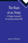 The Brain of an Army: A Popular Account of the German General Staff - Paperback