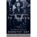 All the Way to Heaven: The Selected Letters of Dorothy Day - Paperback