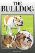 The Bulldog: A Complete and Comprehensive Owners Guide To: Buying, Owning, Health, Grooming, Training, Obedience, Understanding and Caring for Your Bu - Paperback