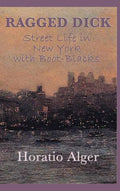 Ragged Dick -Or- Street Life in New York with Boot-Blacks - Hardcover