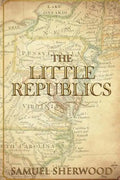 The Little Republics: A Guide to a Constitutional Form of Government at the Local Level - Paperback
