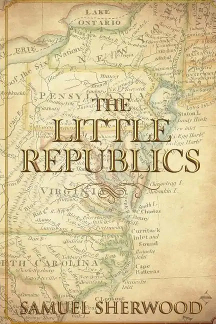 The Little Republics: A Guide to a Constitutional Form of Government at the Local Level - Paperback