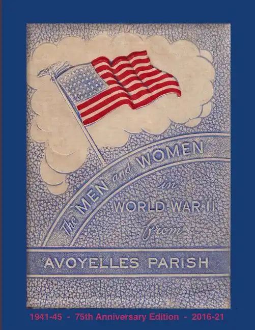 The Men and Women in World War II from Avoyelles Parish: 75th anniversary edition 1941-2016 - Paperback