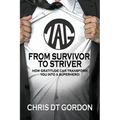 From Survivor to Striver: How Gratitude Can Transform You Into a Superhero!:: How Gratitude Can Transform You Into a Superhero! - Paperback