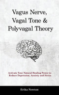 Vagus Nerve, Vagal Tone & Polyvagal Theory: Activate Your Natural Healing Power to Reduce Depression, Anxiety and Stress - Hardcover