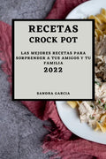 Recetas Crock Pot 2022: Las Mejores Recetas Para Sorprender a Tus Amigos Y Tu Familia - Paperback