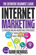 Internet Marketing: The Definitive Beginner's Guide: 13 Proven Online Marketing Strategies To Get More Customers And Make More Money - Paperback