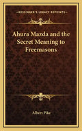 Ahura Mazda and the Secret Meaning to Freemasons - Hardcover