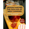 A Complete Guide to Meat Canning And Preserving For Beginners: A Pressure Canning Meat Book For Beginners - Paperback