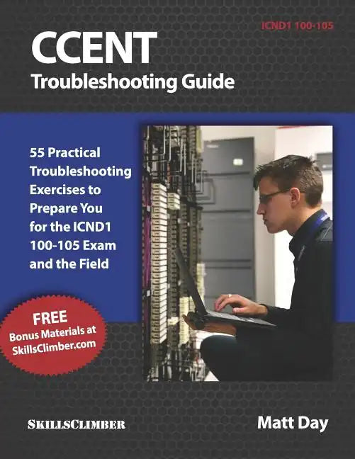 Ccent Troubleshooting Guide: 55 Practical Troubleshooting Exercises to Prepare You for the Icnd1 100-105 Exam and the Field - Paperback