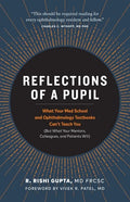 Reflections of a Pupil: What Your Med School and Ophthalmology Textbooks Can't Teach You (But What Your Mentors, Colleagues and Patients Will) - Paperback